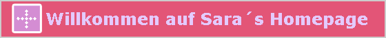      Willkommen auf Sara�s Homepage